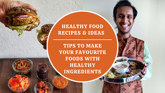 Healthy Food Recipes & Ideas - Tips to make Your Favourite Foods with Healthy Ingredients