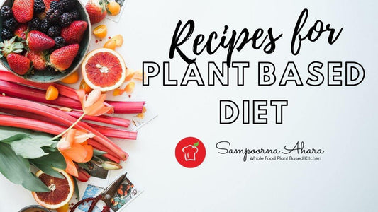 Recipes for a Plant Based Diet | Sampoorna Ahara - Healthy Food, Tasty Food